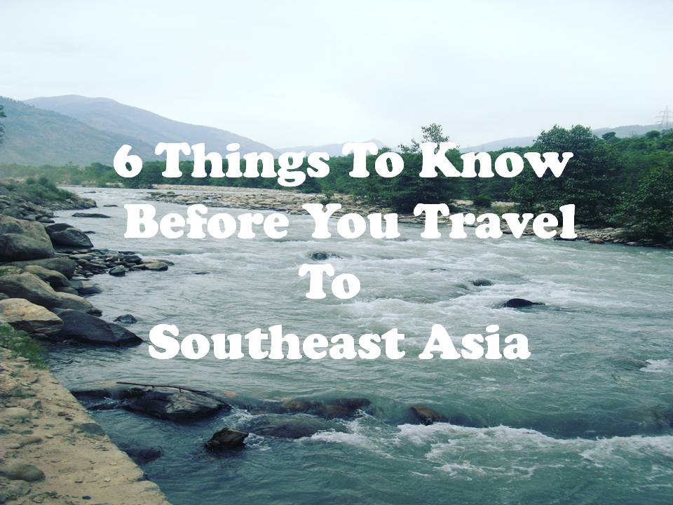 6 things to know before you travel to Southeast Asia